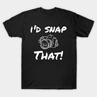 I'd snap that! T-Shirt